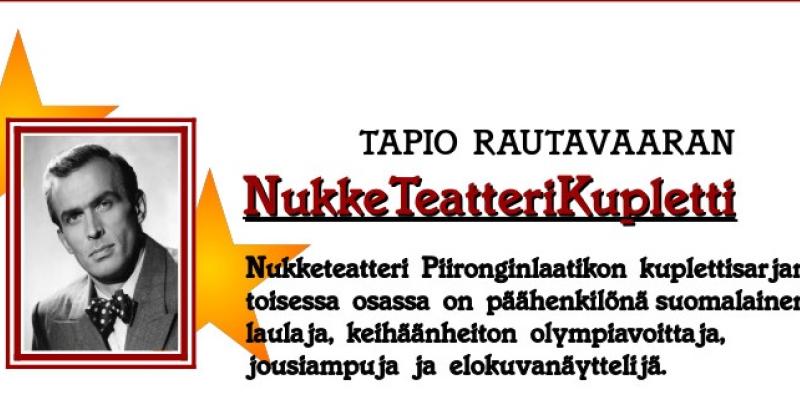 Mustavalkoinen valokuva Tapio Rautavaarasta, keltaisia tähtiä sekä teksti: Tapio Rautavaaran nukketeatterikupletti. Nukketeatteri Piironginlaatikon kuplettisarjan toisessa osassa on päähenkilönä suomalainen laulaja, keihäänheiton olympiavoittaja, jousiampuja ja elokuvanäyttelijä.