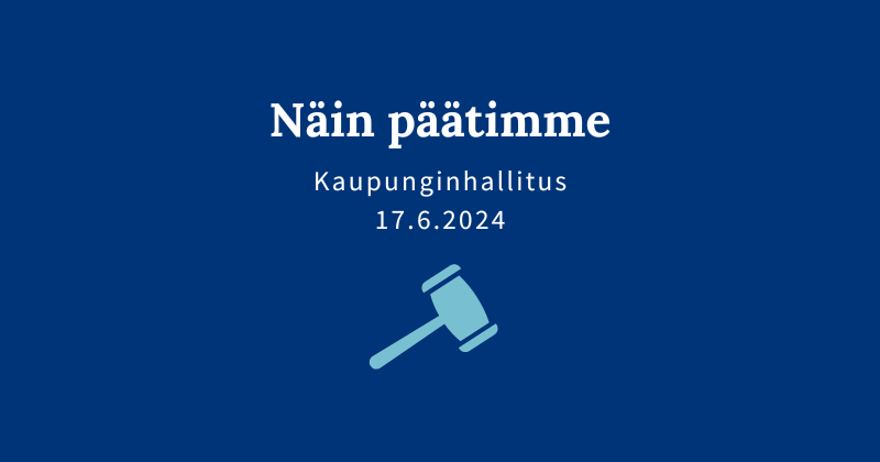 Sinisellä pohjalla teksti "Näin päätimme, kaupunginhallitus 17.6.2024".
