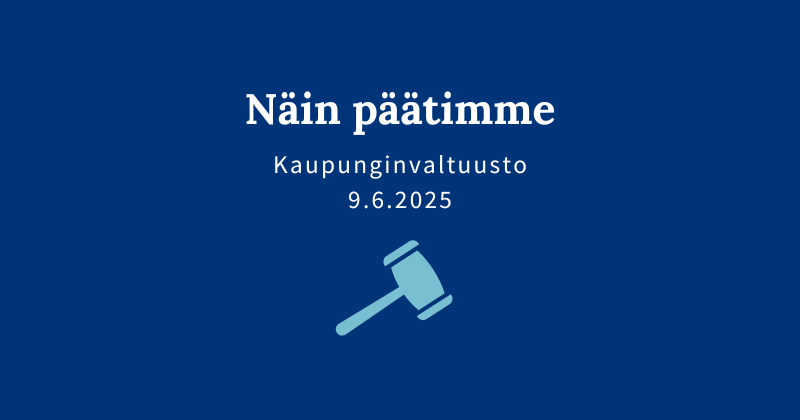 Sininen kuva, jossa teksti: "Näin päätimme, kaupunginvaltuusto 9.6.2025".