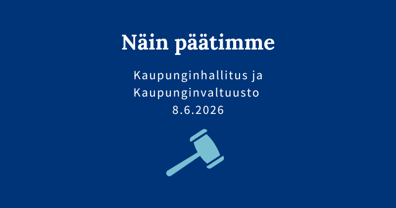 Sininen kuva, jossa teksti: "Näin päätimme, kaupunginvaltuusto- ja hallitus 8.6.2026".